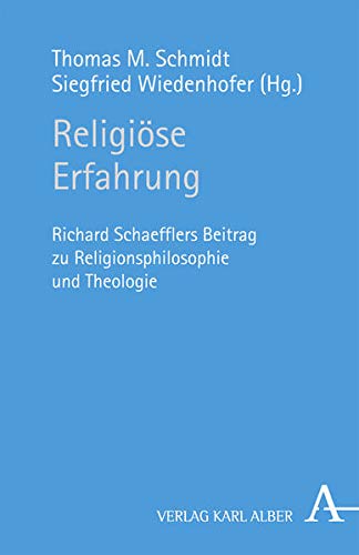 Religiöse Erfahrung. Richard Schaefflers Beitrag zu Religionsphilosophie und Theologie. - Schmidt, Thomas M. und Siegfried Wiedenhofer (Hg.)