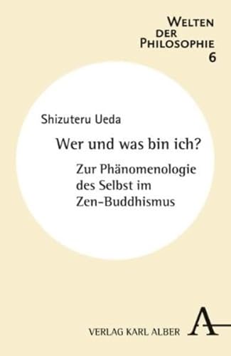 Beispielbild fr Wer und was bin ich?: Zur Phnomenologie des Selbst im Zen-Buddhismus (Welten der Philosophie) zum Verkauf von medimops