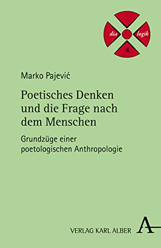 Poetisches Denken und die Frage nach dem Menschen Grundzüge einer poetologischen Anthropologie. - Pajevic, Marko