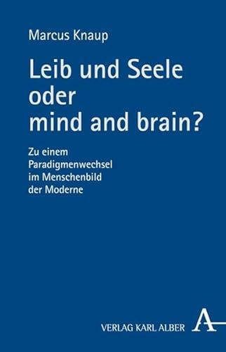 9783495485477: Leib und Seele oder mind and brain?: Zu einem Paradigmenwechsel im Menschenbild der Moderne