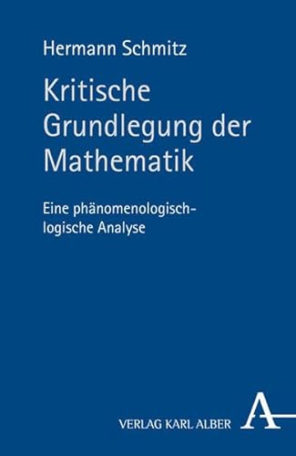 Kritische Grundlegung der Mathematik: Eine phÃ¤nomenologisch-logische Analyse (9783495485613) by Schmitz, Hermann