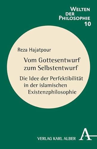 9783495485736: Vom Gottesentwurf zum Selbstentwurf: Die Idee der Perfektibilitt in der islamischen Existenzphilosophie