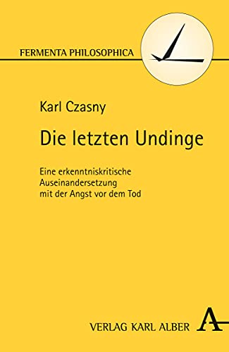 Die letzten Undinge. Eine erkenntniskritische Auseinandersetzung mit der Angst vor dem Tod. - Czasny, Karl