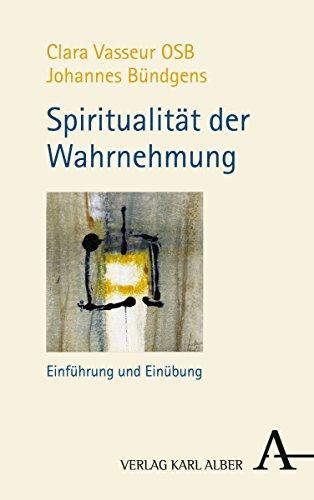 Spiritualität der Wahrnehmung. Einführung und Einübung - Vasseur, Clara/Bündgens, Johannes