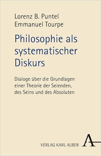 Philosophie als systematischer Diskurs. Dialoge über die Grundlagen einer Theorie der Seienden, des Seins und des Absoluten. - Puntel, Lorenz B. und Emmanuel Tourpe