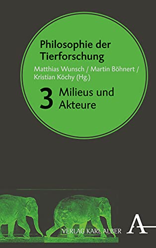 Philosophie der Tierforschung. Band 3: Milieus und Akteure. - Wunsch, Matthias, Martin Böhnert und Kristian Köchy (Hg.)