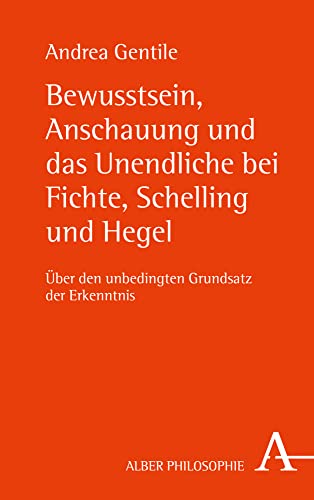 9783495489116: Bewusstsein, Anschauung Und Das Unendliche Bei Fichte, Schelling Und Hegel: Uber Den Unbedingten Grundsatz Der Erkenntnis (German Edition)