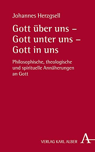 9783495489451: Gott Uber Uns - Gott Unter Uns - Gott in Uns: Philosophische, Theologische Und Spirituelle Annaherungen an Gott
