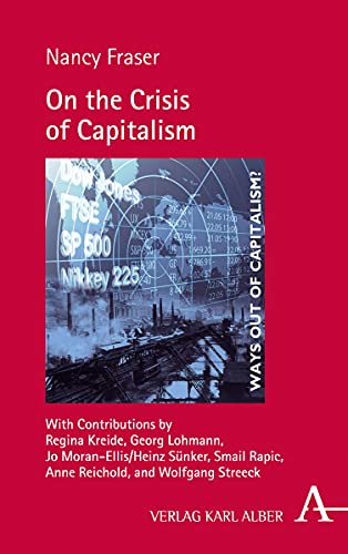 On the Crisis of Capitalism: With Contributions by Regina Kreide, Georg Lohmann, Jo Moran-Ellis/Heinz Sünker, Smail Rapic, Anne Reichold, and Wolfgang . dem Kapitalismus? / Ways out of Capitalism?) : Autorengespräche mit Colin Crouch, Nancy Fraser, Claus Offe, Wolfgang Streeck und Joseph Vogl - Smail Rapic