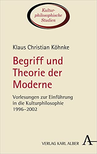 Begriff und Theorie der Moderne : Vorlesungen zur Einführung in die Kulturphilosophie 1996-2002 - Klaus Christian Köhnke