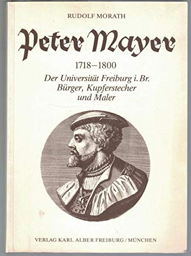 Beispielbild fr Peter Mayer. 1718 - 1800 ; Der Univ. Freiburg i. Brg. Brger, Kupferstecher u. Maler. zum Verkauf von Neusser Buch & Kunst Antiquariat