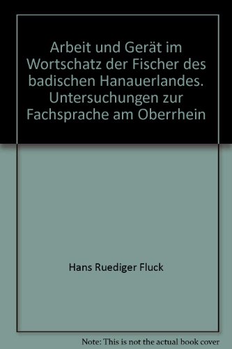 Arbeit und Gerät im Wortschatz der Fischer des Badischen Hanauerlandes. Untersuchungen zur Fachsprache am Oberrhein. - Fluck, Hans-Rüdiger