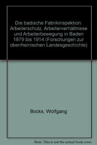 Die badische Fabrikinspektion. Arbeiterschutz, Arbeiterverhältnisse und Arbeiterbewegung in Baden...