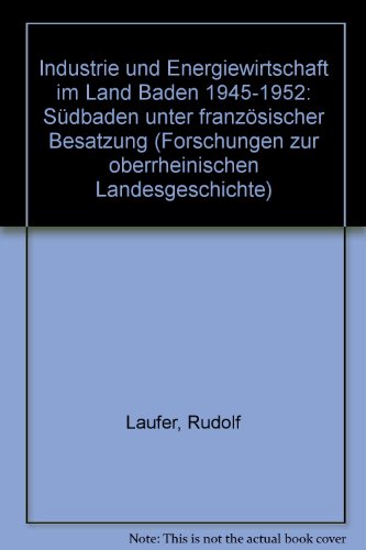 Industrie und Energiewirtschaft im Land Baden 1945 - 1952. Südbaden unter französischer Besatzung...