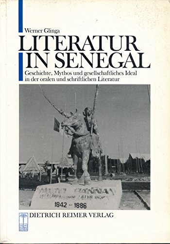 9783496004608: Literatur in Senegal: Geschichte, Mythos und gesellschaftliches Ideal in der oralen und schriftlichen Literatur