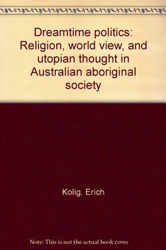 9783496004806: Dreamtime politics: Religion, world view and utopian thought in Australian aboriginal society