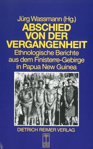 Abschied von der Vergangenheit. Ethnologische Berichte aus dem Finisterre-Gebirge in Papua New Gu...