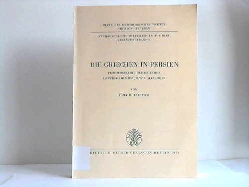 Stock image for Die Griechen in Persien: Prosopographie der Griechen im Persischen Reich vor Alexander Deutsches Archologisches Institut, Abteilung Teheran and Hofstetter, Josef for sale by online-buch-de