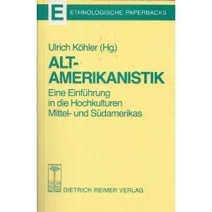 Altamerikanistik. Eine Einführung in die Hochkulturen Mittel- und Südamerikas - Ulrich Köhler
