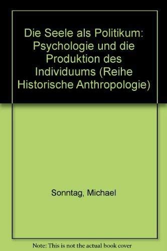 Die Seele als Politikum. Psychologie und die Produktion des Individuums. - Sonntag, Michael.