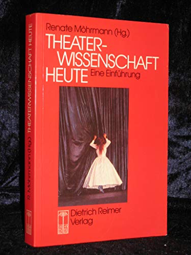 Theaterwissenschaft heute : eine Einführung. hrsg. von Renate Möhrmann. Unter wiss. Mitarb. von M...