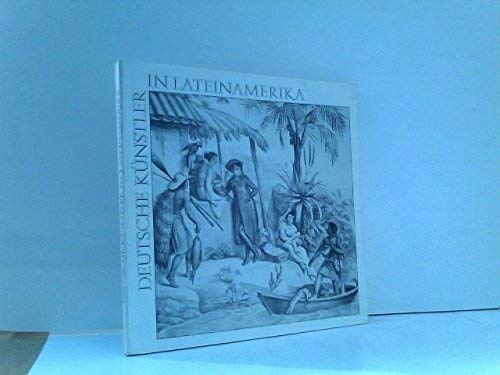 Deutsche KuÌˆnstler in Lateinamerika: Maler und Naturforscher des 19. Jahrhunderts illustrieren einen Kontinent : Ausstellung des Ibero-Amerikanischen ... Bonn-Bad Godesberg : Katalog (German Edition) (9783496010067) by Ibero-Amerikanisches Institut (Berlin, Germany)