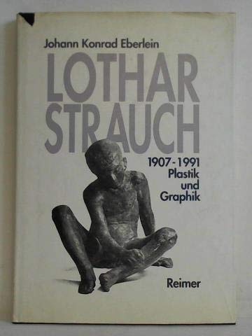 9783496010432: Lothar Strauch 1907-1991: Plastik und Graphik : Verzeichnis der Werke des Knstlers