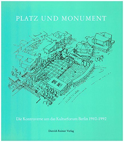 Platz und Monument. Die Kontroverse um das Kulturforum Berlin 1980 - 1992.