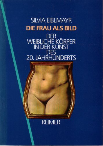 Die Frau als Bild: Der weibliche KoÌˆrper in der Kunst des 20. Jahrhunderts (German Edition) (9783496011040) by Eiblmayr, Silvia