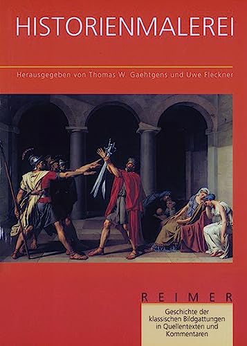 Geschichte der klassischen Bildgattungen in Quellentexten und Kommentaren. Die Historienmalerei: Mit Textbeiträgen in italienischer, niederl - Gaethgens, Thomas W.; Fleckner, Uwe