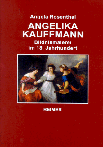 Angelika Kauffmann. Bildnismalerei im 18. Jahrhundert. [Von Angela Rosenthal]. - Rosenthal, Angela