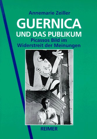 Guernica und das Publikum - Picassos Bild im Widerstreit der Meinungen - Zeiller, Annemarie