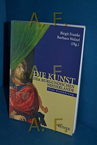 Die Kunst der burgundischen Niederlande - Franke, Birgit|Welzel, Barbara