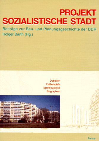 Projekt Sozialistische Stadt. Beiträge zur Bau- und Planungsgeschichte der DDR - Holger Barth