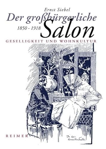 Der großbürgerliche Salon : 1850 - 1918 ; Geselligkeit und Wohnkultur. - Siebel, Ernst