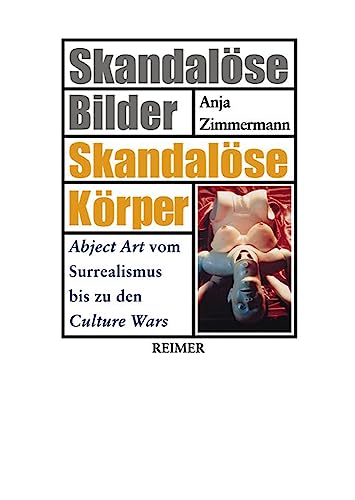 SkandaloÌˆse Bilder--skandaloÌˆse KoÌˆrper: Abject art vom Surrealismus bis zu den Culture Wars (German Edition) (9783496012269) by Zimmermann, Anja