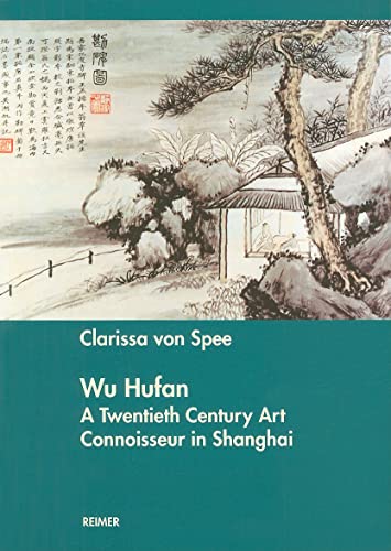 9783496013822: Wu Hufan: A Twentieth Century Art Connoisseur in Shanghai: A Twentieth Century Art Connoissoir in Shanghai