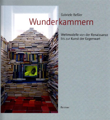 Wunderkammern. Weltmodelle von der Renaissance bis zur Kunst der Gegenwart. - Beßler, Gabriele