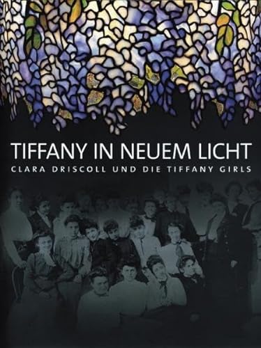 Tiffany in neuem Licht. Clara Driscoll und die Tiffany girls.