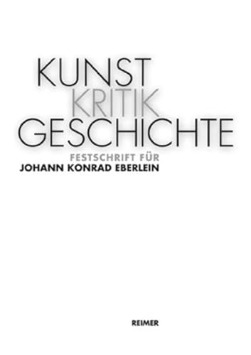 Stock image for Kunst Kritik Geschichte. Festschrift fr Johann Konrad Eberlein, for sale by modernes antiquariat f. wiss. literatur