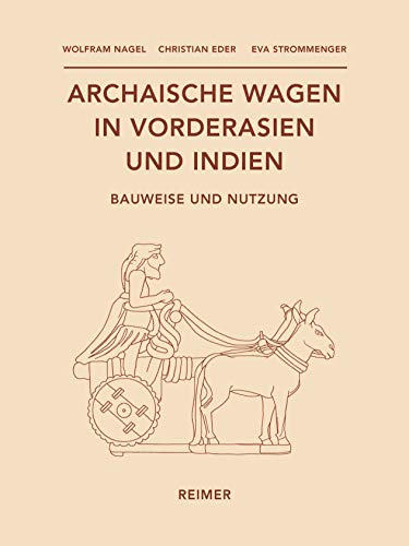 Archaische Wagen in Vorderasien und Indien. Bauweise und Nutzung. - Nagel, Wolfram / Eder, Christian /& Strommeneger, Eva.