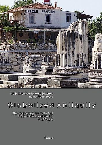 9783496016007: Globalized Antiquity: Uses and Perceptions of the Past in South Asia, Mesoamerica, and Europe