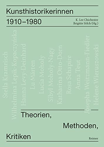 Kunsthistorikerinnen 1910-1980 - Leonie Beiersdorf (author), Irene Below (author), Gerda Breuer (author), Matthias Bruhn (author), K Lee Chichester (author), Brenda Danilowitz (author), Burcu Dogramaci (author), Nikola Doll (author), Annette Dorgerloh (author), Mechthild Fend (author), Beate Fricke (author), Joachim Gierlichs (author), Laura Goldenbaum (author), Christine Gottler (author), Anna Grasskamp (author), Henrike Haug (author), Godehard Janzing (author), Luise Mahler (author), Barbara Paul (author), Brigitte Solch (author), Miriam Szwast (author), Stefan Trinks (author), Johanna Ziebritzki (author), K Lee Chichester (editor), Brigitte Solch (editor)