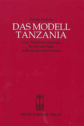 Das Modell Tanzania. Zum Verhältnis zwischen Kirche und Staat während der Ära Nyerere (mit einem ...