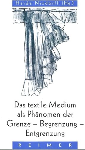 Stock image for Das textile Medium als Phnomen der Grenze - Begrenzung - Entgrenzung. Heide Nixdorff (Hg.) / Reihe Historische Anthropologie ; Bd. 30 for sale by antiquariat rotschildt, Per Jendryschik