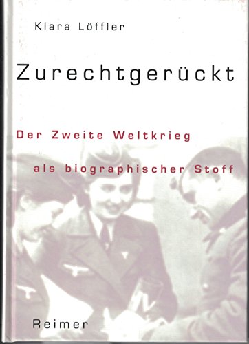 ZurechtgeruÌˆckt: Der Zweite Weltkrieg als biographischer Stoff (German Edition) (9783496026655) by LoÌˆffler, Klara