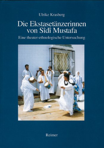 Die Ekstasetänzerinnen von Sîdî Mustafa. Eine theater-ethnologische Untersuchung.