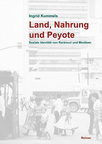 9783496027980: Land, Nahrung und Peyote: Soziale Identitt von Raramuri und Mestizen nahe der Grenze USA_Mexiko
