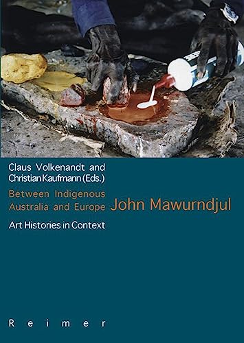 Between Indigenous Australia and Europe: John Mawurndjul. Art Histories in Context.
