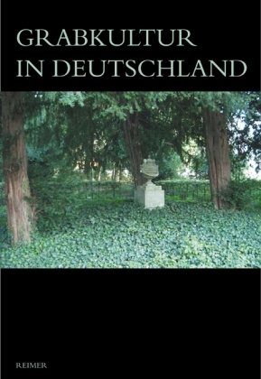 Grabkultur in Deutschland: Geschichte der Grabmäler - Arbeitsgemeinschaft Friedhof und Denkmal, Museum für Sepulkralkultur Kassel, Barbara Leisner